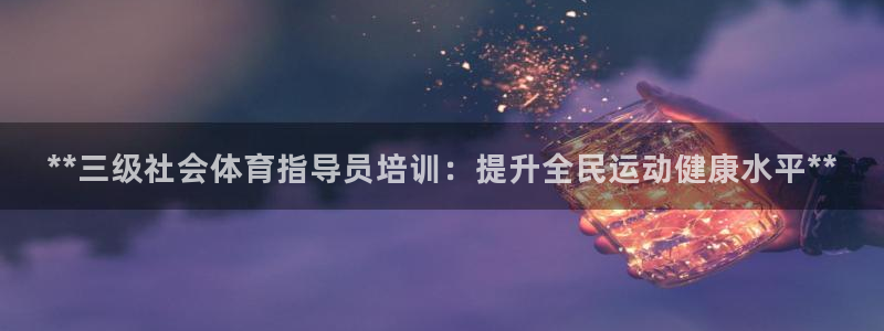 欧陆娱乐登录测速网站：**三级社会体育指导员培训：提